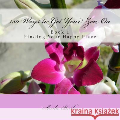 150 Ways to Get Your Zen On: Book 1 - Finding Your Happy Place