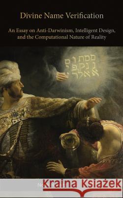 Divine Name Verification: An Essay on Anti-Darwinism, Intelligent Design, and the Computational Nature of Reality
