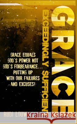 Grace Exceedingly Sufficient: Grace equals God's Power NOT God's forbearance ...putting up with our failures and excuses!