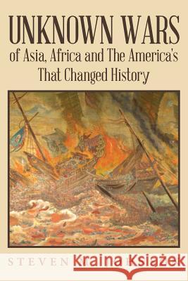 Unknown Wars of Asia, Africa and The America's That Changed History: Unknown Wars of Asia, Africa, and the America's That Changed History