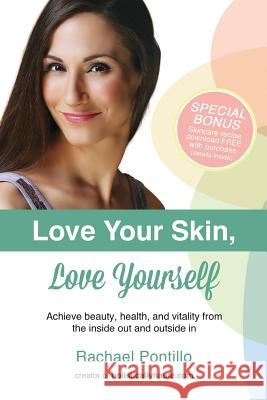 Love Your Skin, Love Yourself: Achieving Beauty, Health, and Vitality from the Inside Out and Outside In