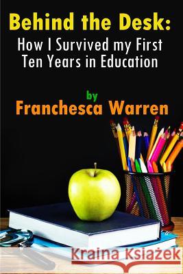 Behind the Desk: How I Survived my First Ten Years in Education