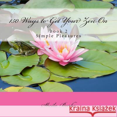 150 Ways to Get Your Zen On: Book 2 - Simple Pleasures