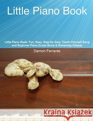 Little Piano Book: Fun, Easy, Step-By-Step, Teach-Yourself Song and Beginner Piano Guide (Book & Streaming Videos)