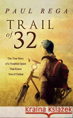 Trail of 32: The True Story of a Youthful Spirit That Knew Not of Defeat
