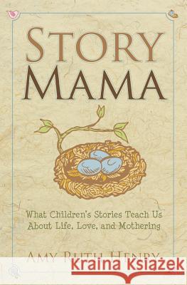 Story Mama: What Children's Stories Teach Us About Life, Love and Mothering