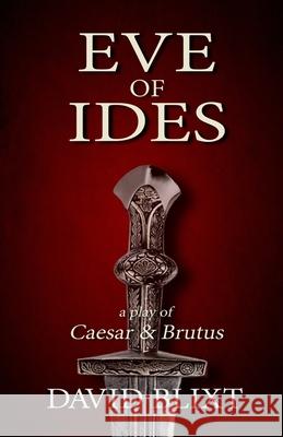 Eve of Ides: A Play of Brutus and Caesar