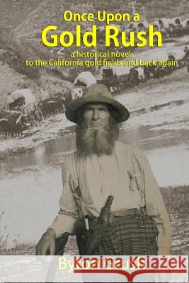 Once Upon a Gold Rush: A historical novel: the journey by wagon and ship of two brothers and their sister, to California and back again