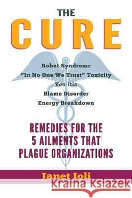 The Cure: Remedies for the 5 Ailments that Plague Organizations