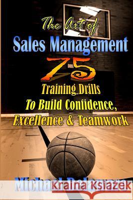 The Art of Sales Management: 75 Training Drills to Build Confidence, Excellence & Teamwork