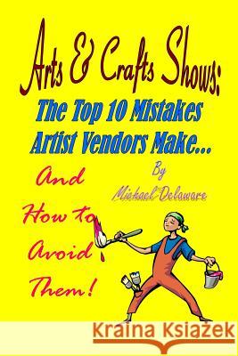 Arts & Crafts Shows: The Top 10 Mistakes Artist Vendors Make... and How to Avoid Them!