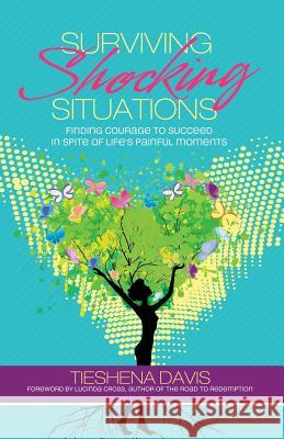 Surviving Shocking Situations: Finding Courage To Succeed In Spite of Life's Painful Moments