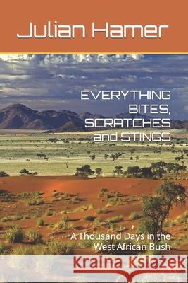 EVERYTHING BITES, SCRATCHES and STINGS: A Thousand Days in the West African Bush