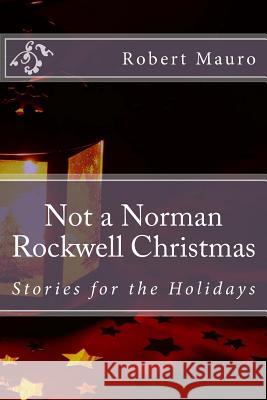 Not a Norman Rockwell Christmas: Stories for the Holidays