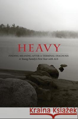 Heavy: Finding Meaning after a Terminal Diagnosis, A Young Family's First Year with ALS