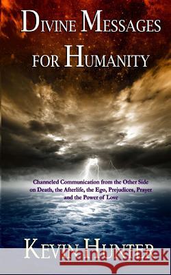 Divine Messages for Humanity: Channeled Communication from the Other Side on Death, the Afterlife, the Ego, Prejudices, Prayer and the Power of Love