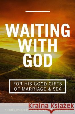 Waiting With God For His Good Gifts of Marriage and Sex: A True Love Story