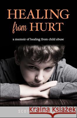 Healing From Hurt: A Memoir of Healing from Child Abuse