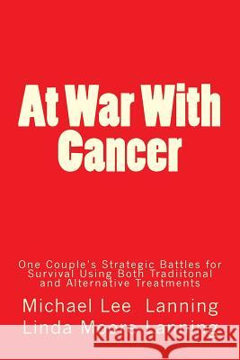 At War With Cancer: One Couple's Strategic Battles for Survival Using Both Traditional and Alternative Treatments