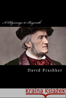 A Pilgrimage to Bayreuth: A Life of Richard Wagner
