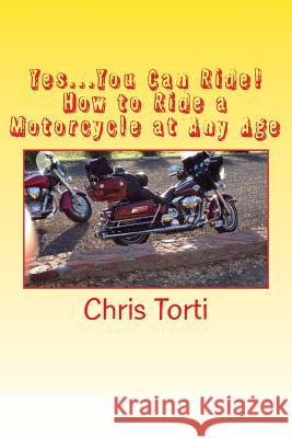 Yes...You Can Ride! How to Ride a Motorcycle at Any Age