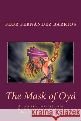 The Mask of Oya: A Healer's Journey into the Empowering Realm of Ancestors and Spirits