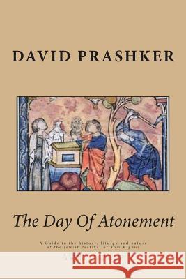 The Day Of Atonement: A Guide to the history, liturgy and nature of the Jewish festival of Yom Kippur