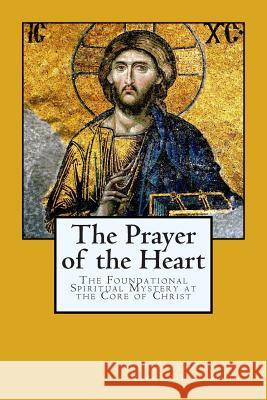 The Prayer of the Heart: The Foundational Spiritual Mystery at the Core of Christ