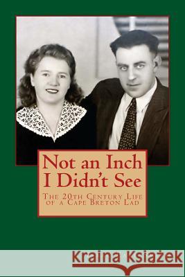 Not an Inch I Didn't See: The 20th Century Life of a Cape Breton Lad