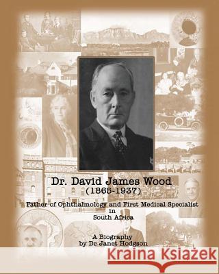 Dr. David James Wood (1865-1937): Father of Ophthalmology and First Medical Specialist in South Africa