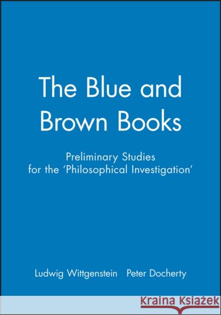 The Blue and Brown Books: Preliminary Studies for the 'Philosophical Investigation'