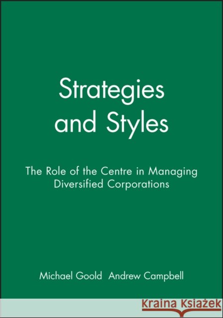Strategies and Styles : The Role of the Centre in Managing Diversified Corporations