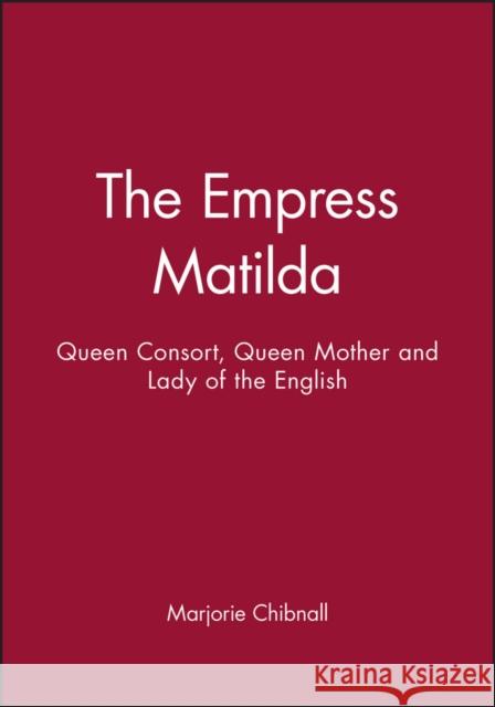 Empress Matilda: Queen Consort, Queen Mother and Lady of the English