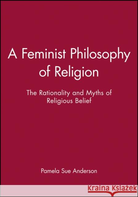 A Feminist Philosophy of Religion: The Rationality and Myths of Religious Belief