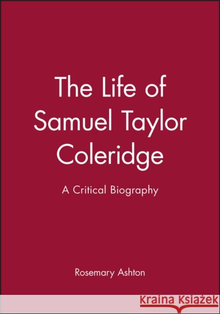 The Life of Samuel Taylor Coleridge: A Critical Biography