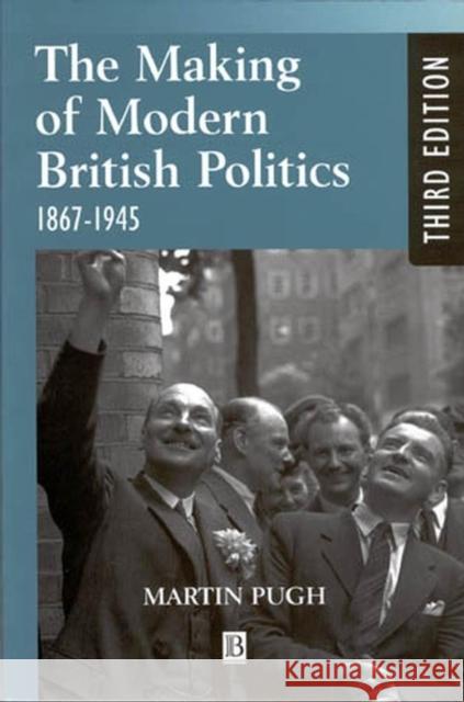 The Making of Modern British Politics: 1867 - 1945