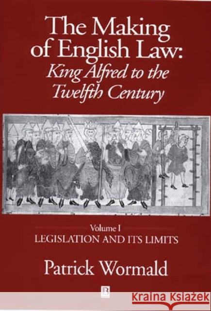 The Making of English Law: King Alfred to the Twelfth Century: Volume I: Legislation and Its Limits