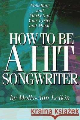 How to Be a Hit Songwriter: Polishing and Marketing Your Lyrics and Music