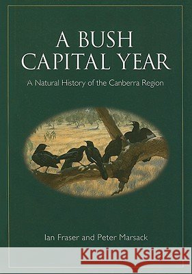 A Bush Capital Year : A Natural History of the Canberra Region