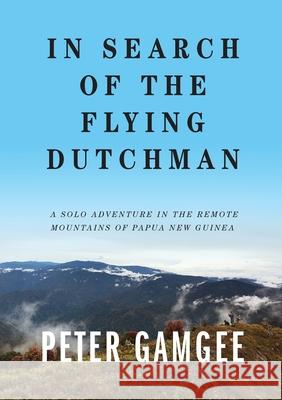 In Search of The Flying Dutchman: A solo adventure in the remote mountains of Papua New Guinea