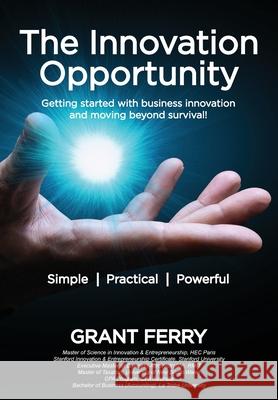 The Innovation Opportunity: Getting started with business innovation and moving beyond survival!