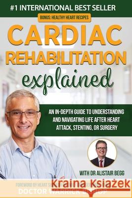 Cardiac Rehabilitation Explained: An in-Depth Guide to Understanding and Navigating Life after Heart Attack, Stenting, or Surgery
