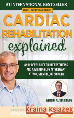 Cardiac Rehabilitation Explained: An in-Depth Guide to Understanding and Navigating Life after Heart Attack, Stenting, or Surgery