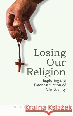 Losing Our Religion: Exploring the Deconstruction of Christianity
