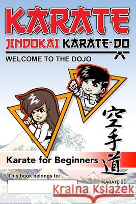 Karate - Welcome to the Dojo. Jindokai Karate-Do Edition: Karate for Beginners