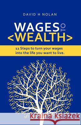 Wages to Wealth: 11 steps to turn your wages into the life you want to live