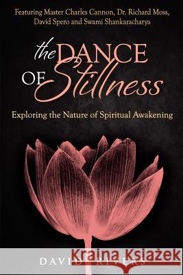 The Dance Of Stillness: Exploring the Nature of Spiritual Awakening Featuring Master Charles Cannon, Dr Richard Moss, David Spero and Swami Sh