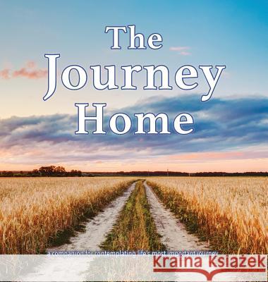 The Journey Home: A companion for contemplating life's most important journey.