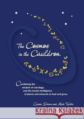 The Cosmos in the Cauldron: Combining the wisdom of astrology and the innate intelligence of plants and minerals to heal and grow