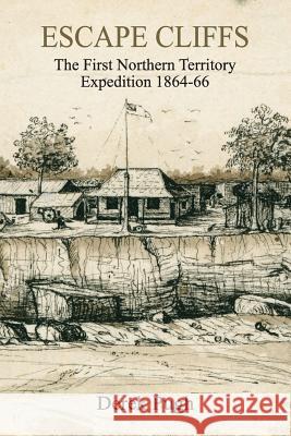 Escape Cliffs: The First Northern Territory Expedition 1864-66